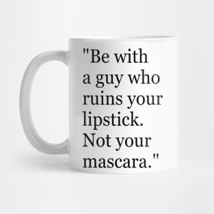 Be with a guy who ruins your lipstick. Not your mascara Funny sayings hilarious humor Quote Mug